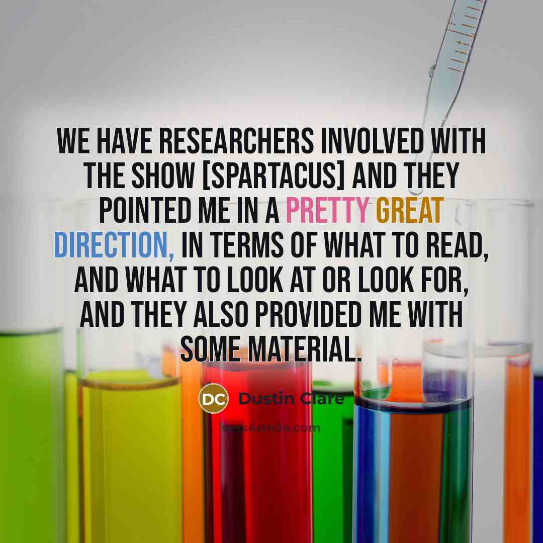 “We have researchers involved with the show [Spartacus] and they…” quote by Dustin Clare
