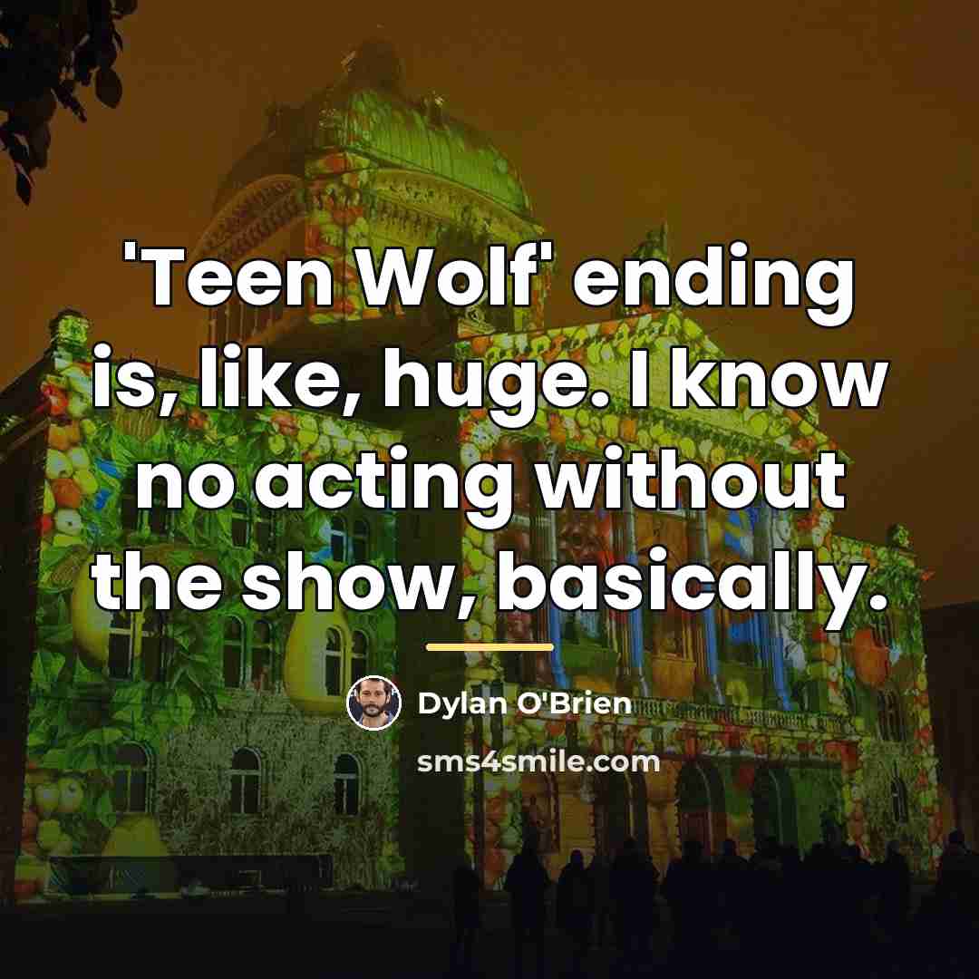 “'Teen Wolf' ending is, like, huge. I know no acting…” quote by Dylan O'Brien