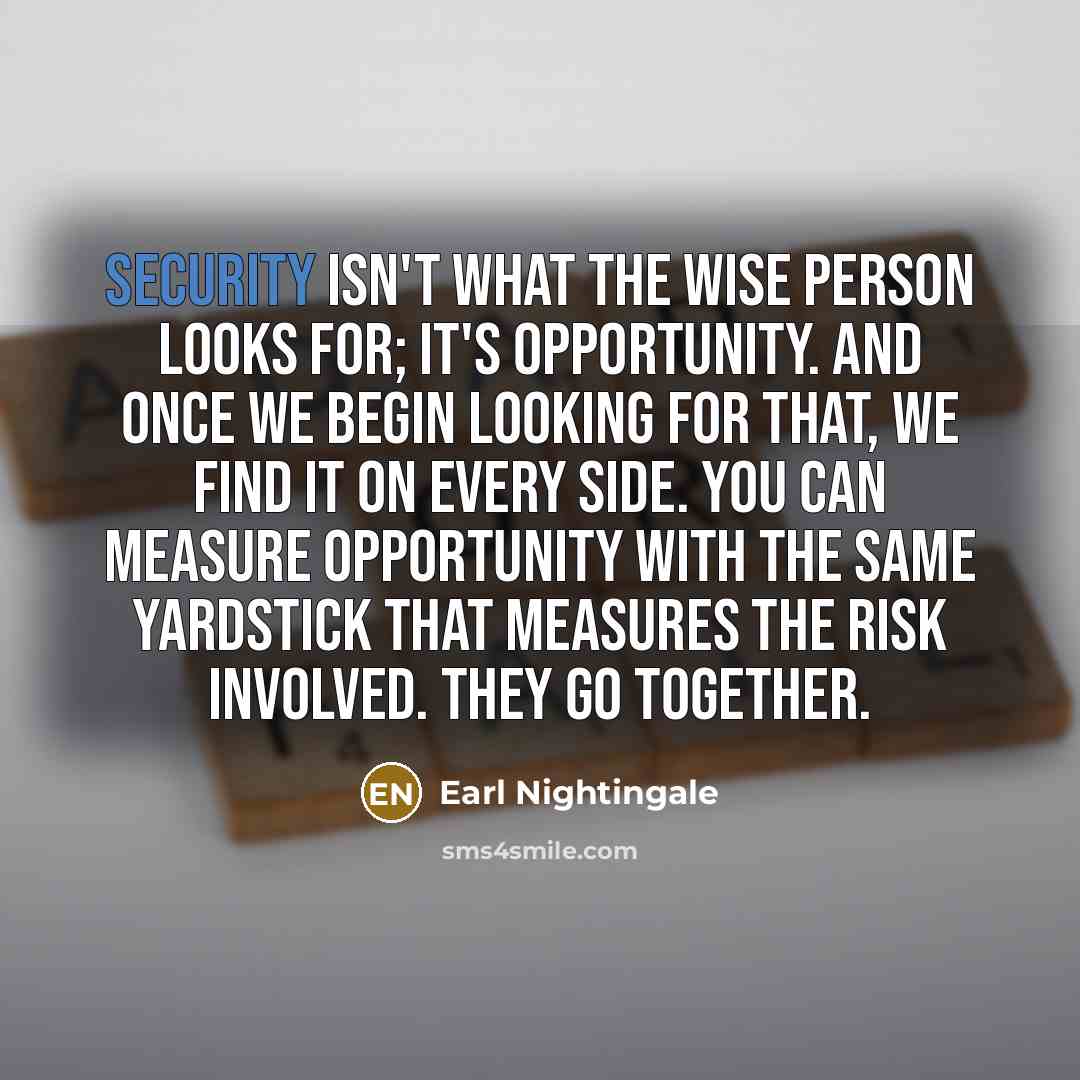 “Security isn't what the wise person looks for; it's opportunity.…” quote by Earl Nightingale