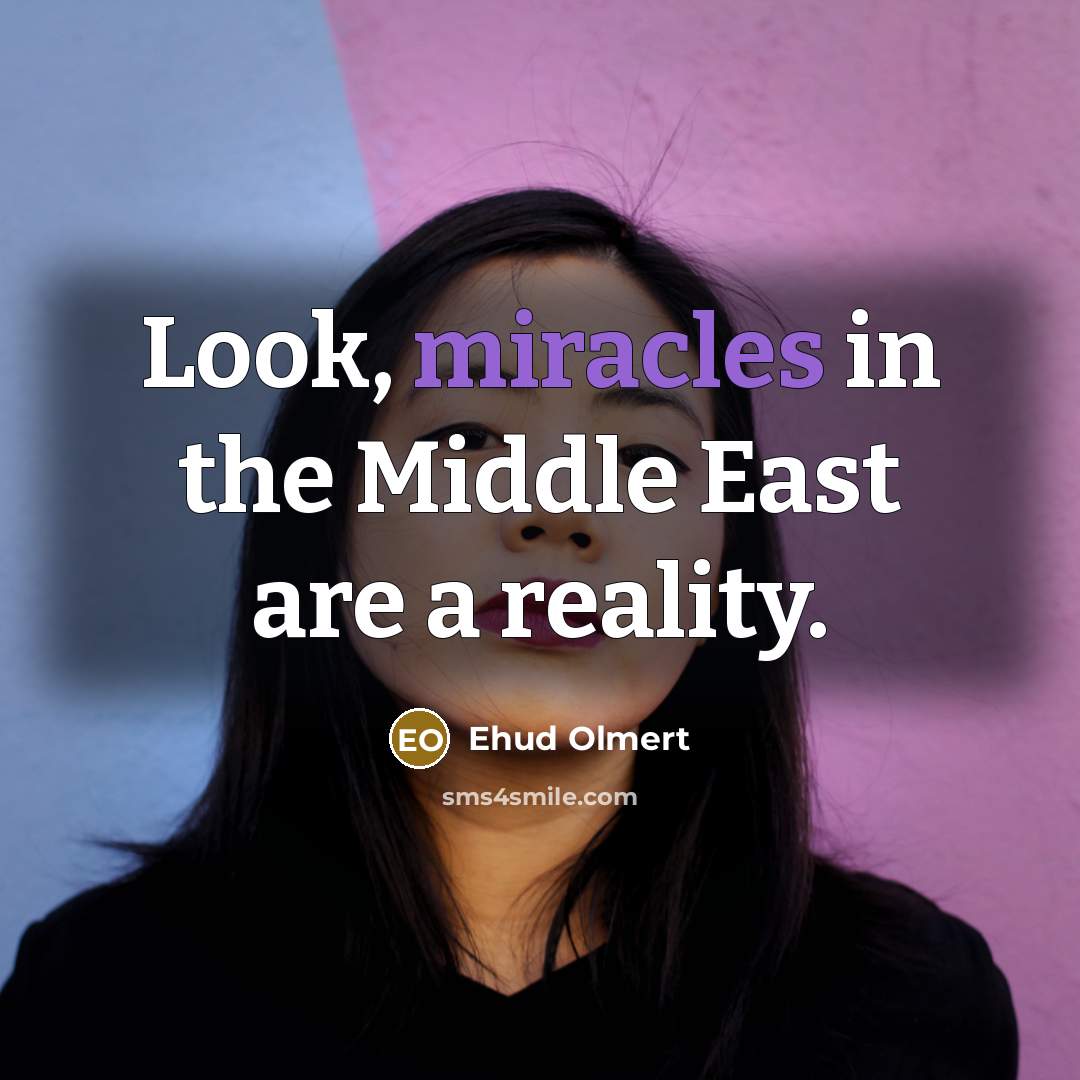 “Look, miracles in the Middle East are a reality.…” quote by Ehud Olmert
