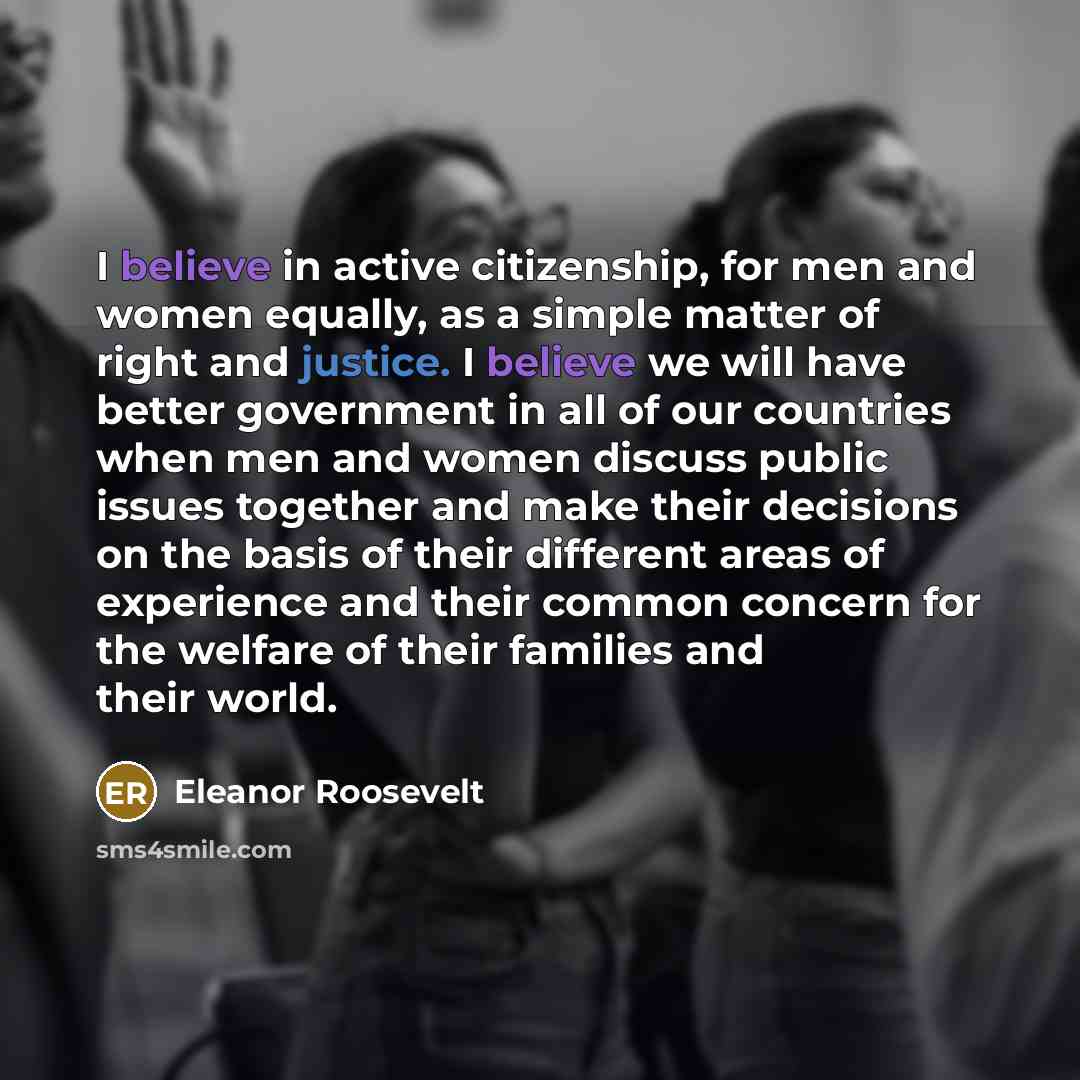 “I believe in active citizenship, for men and women equally,…” quote by Eleanor Roosevelt