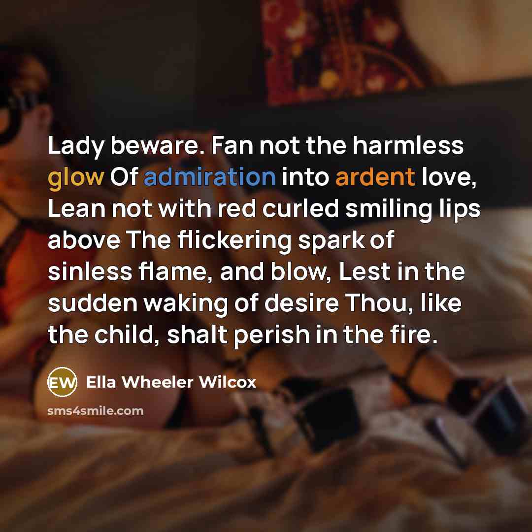 “Lady beware. Fan not the harmless glow Of admiration into…” quote by Ella Wheeler Wilcox
