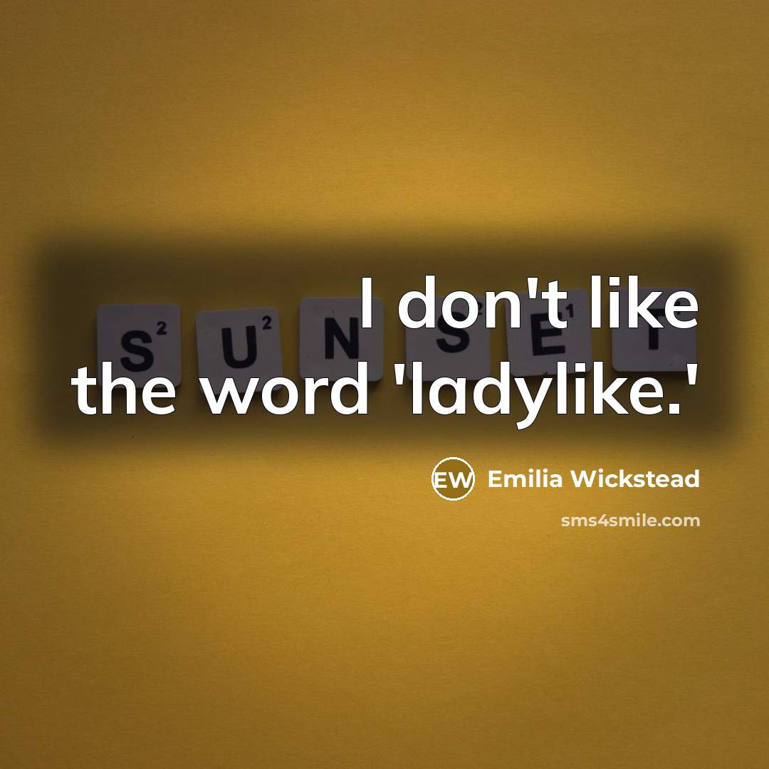 “I don't like the word 'ladylike.'…” quote by Emilia Wickstead
