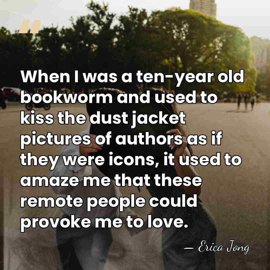 When I was a ten-year old bookworm and used to kiss the&hellip; - Erica Jong