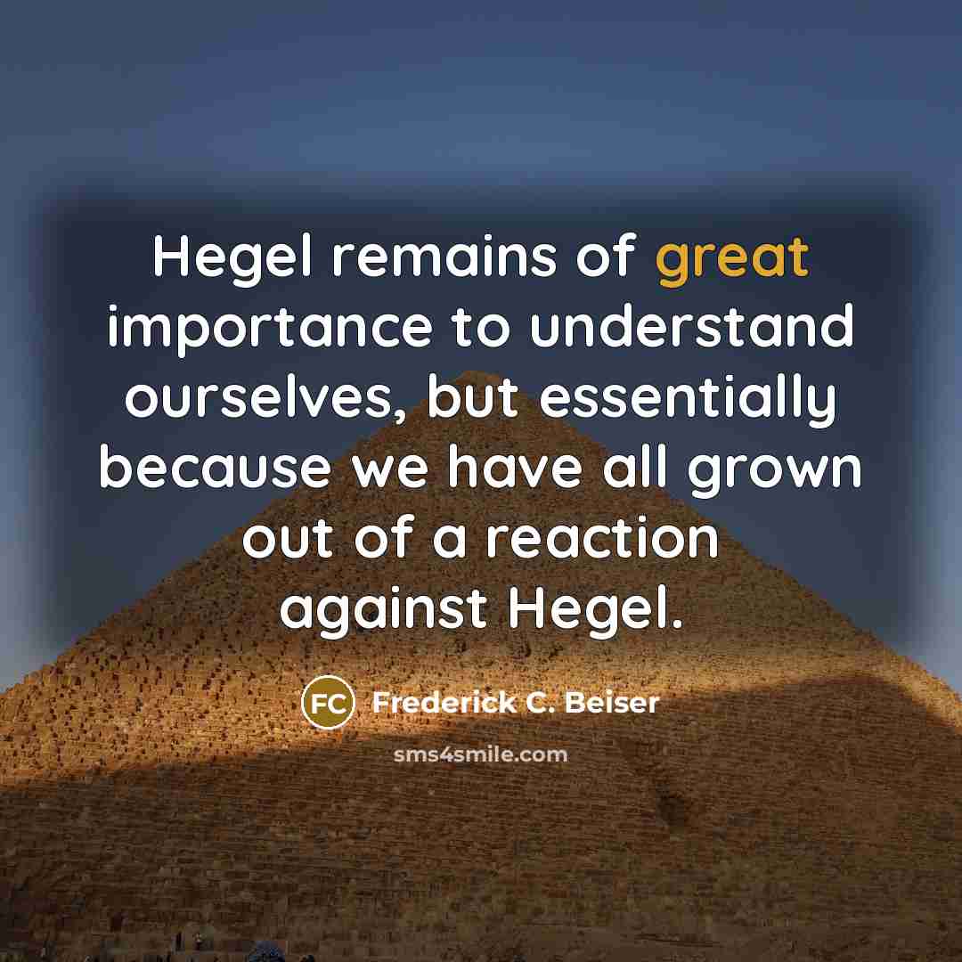 “Hegel remains of great importance to understand ourselves, but essentially…” quote by Frederick C. Beiser