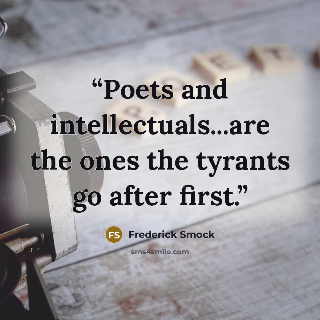 “Poets and intellectuals...are the ones the tyrants go after first.” quote by Frederick Smock
