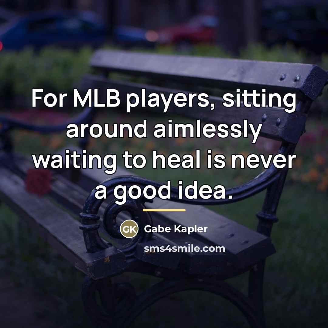“For MLB players, sitting around aimlessly waiting to heal is…” quote by Gabe Kapler