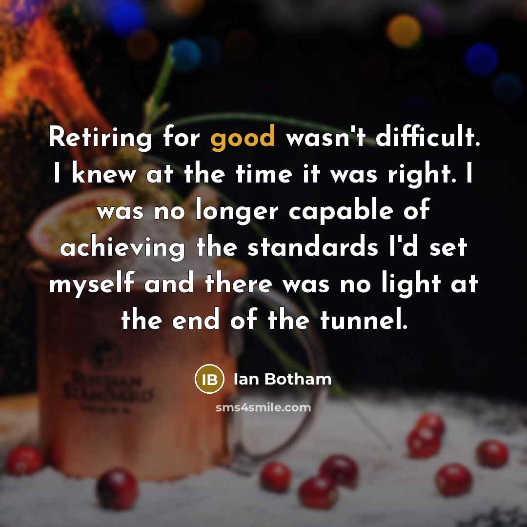 “Retiring for good wasn't difficult. I knew at the time…” quote by Ian Botham