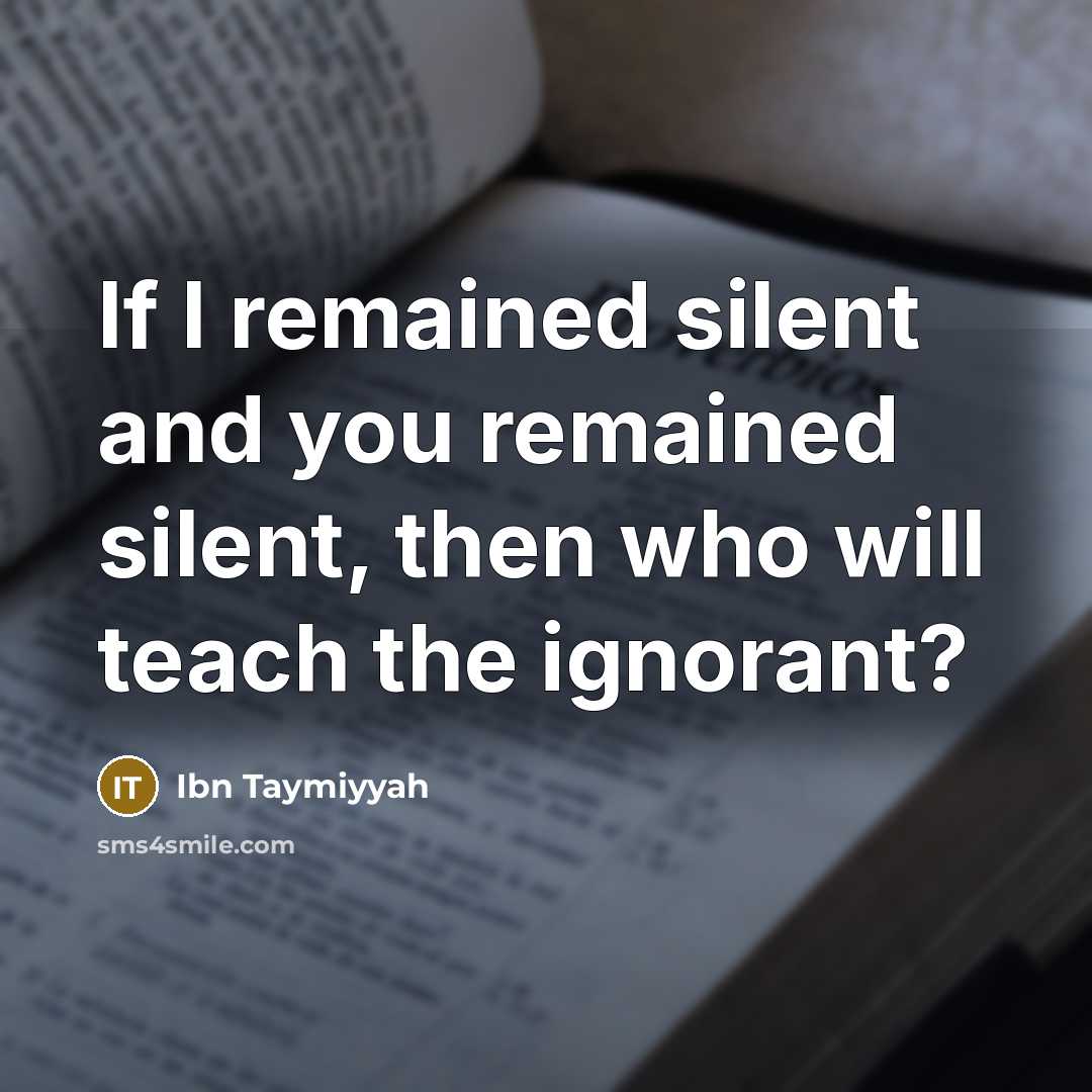 “If I remained silent and you remained silent, then who…” quote by Ibn Taymiyyah