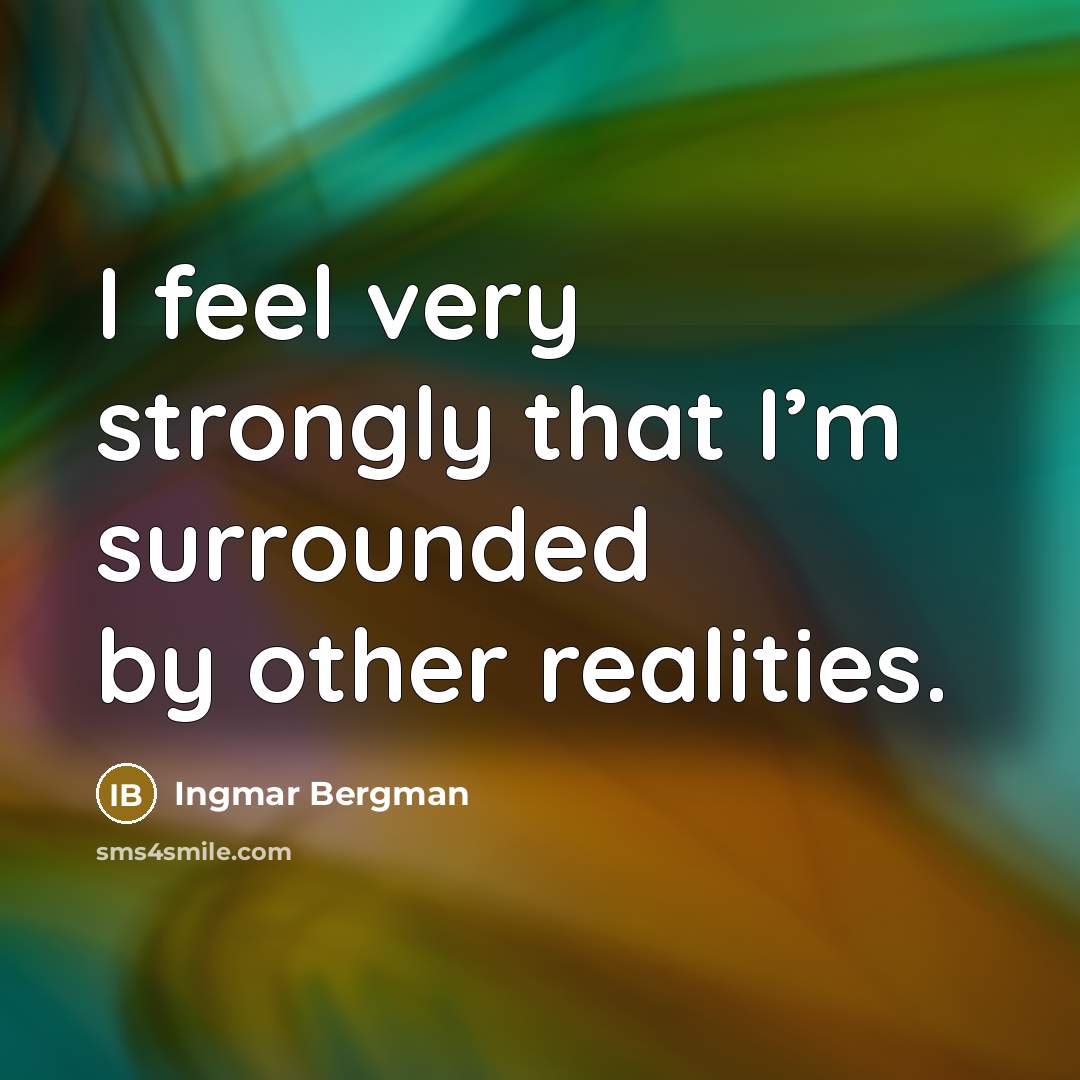“I feel very strongly that I’m surrounded by other realities.…” quote by Ingmar Bergman