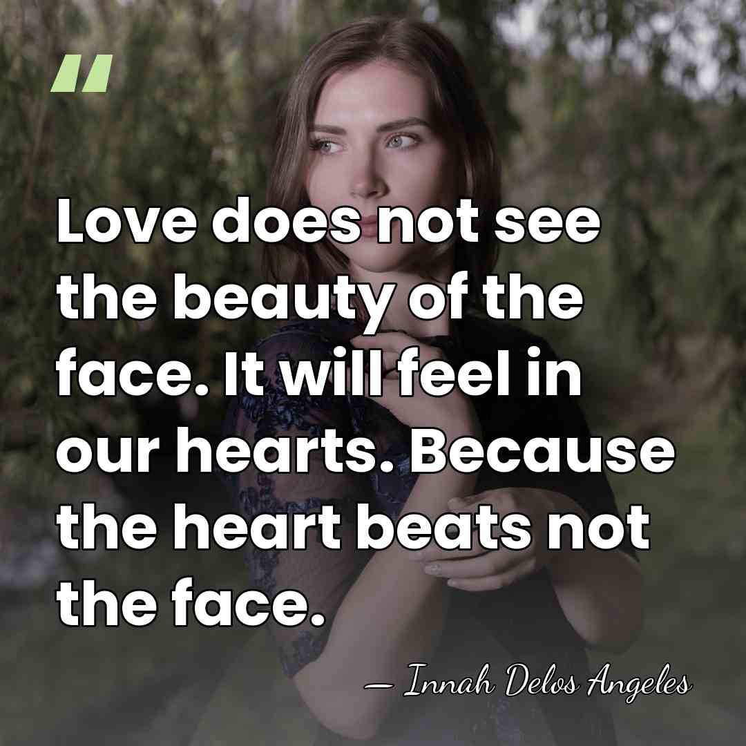 Love does not see the beauty of the face. It will feel&hellip; - Innah Delos Angeles