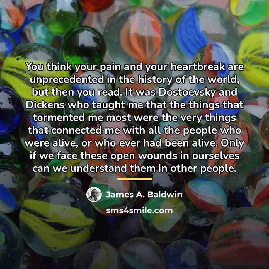 “You think your pain and your heartbreak are unprecedented in…” quote by James A. Baldwin