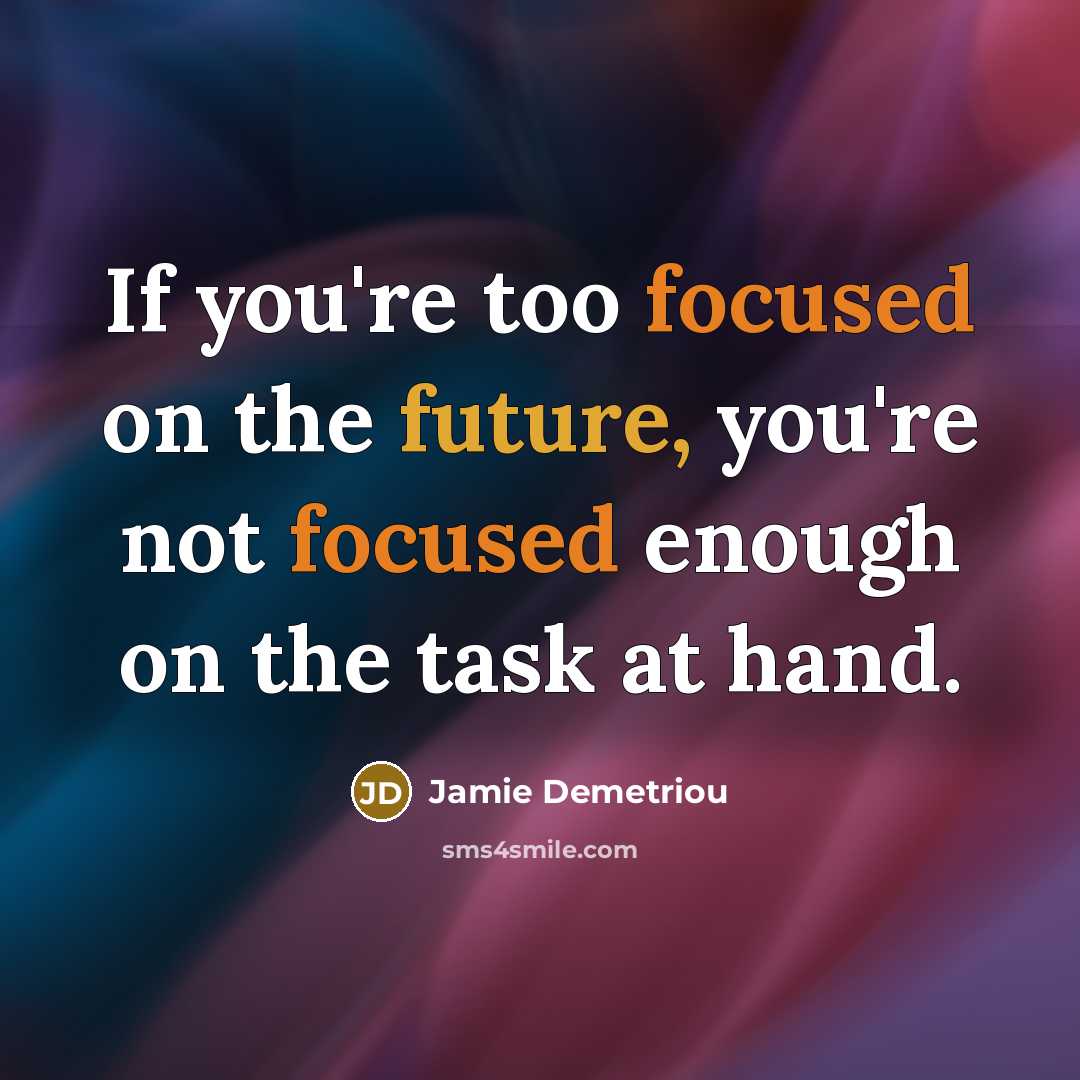“If you're too focused on the future, you're not focused…” quote by Jamie Demetriou