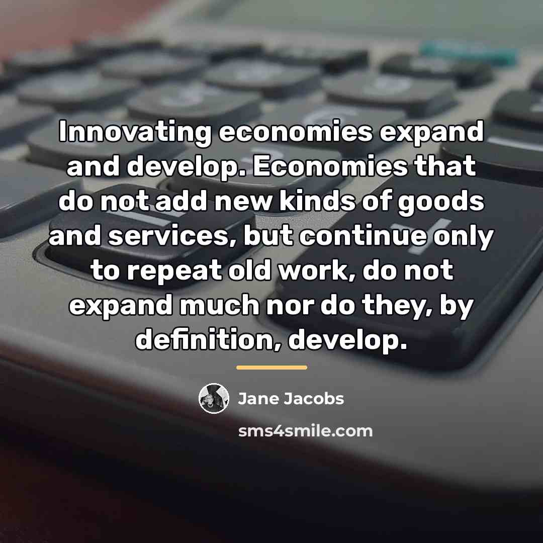“Innovating economies expand and develop. Economies that do not add…” quote by Jane Jacobs
