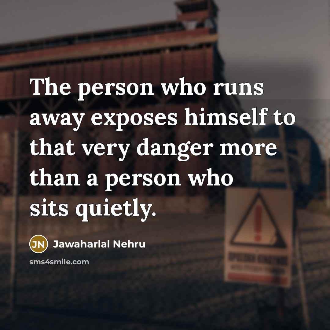 “The person who runs away exposes himself to that very…” quote by Jawaharlal Nehru