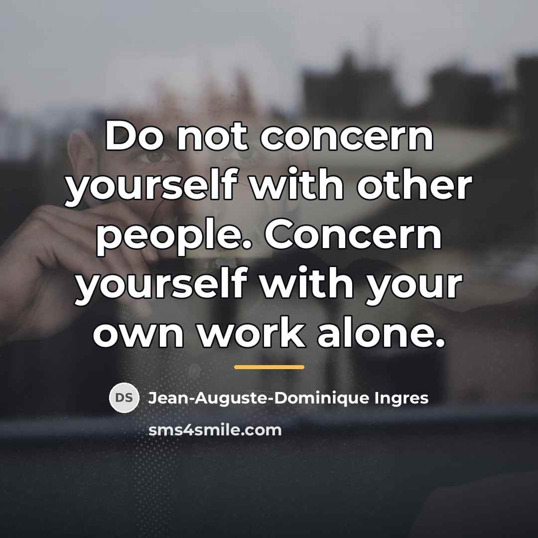 “Do not concern yourself with other people. Concern yourself with…” quote by Jean-Auguste-Dominique Ingres