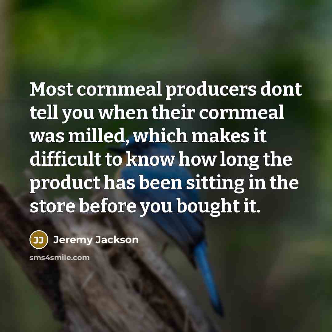 “Most cornmeal producers dont tell you when their cornmeal was…” quote by Jeremy Jackson