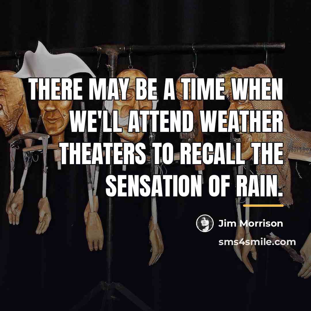 “There may be a time when we'll attend Weather Theaters…” quote by Jim Morrison