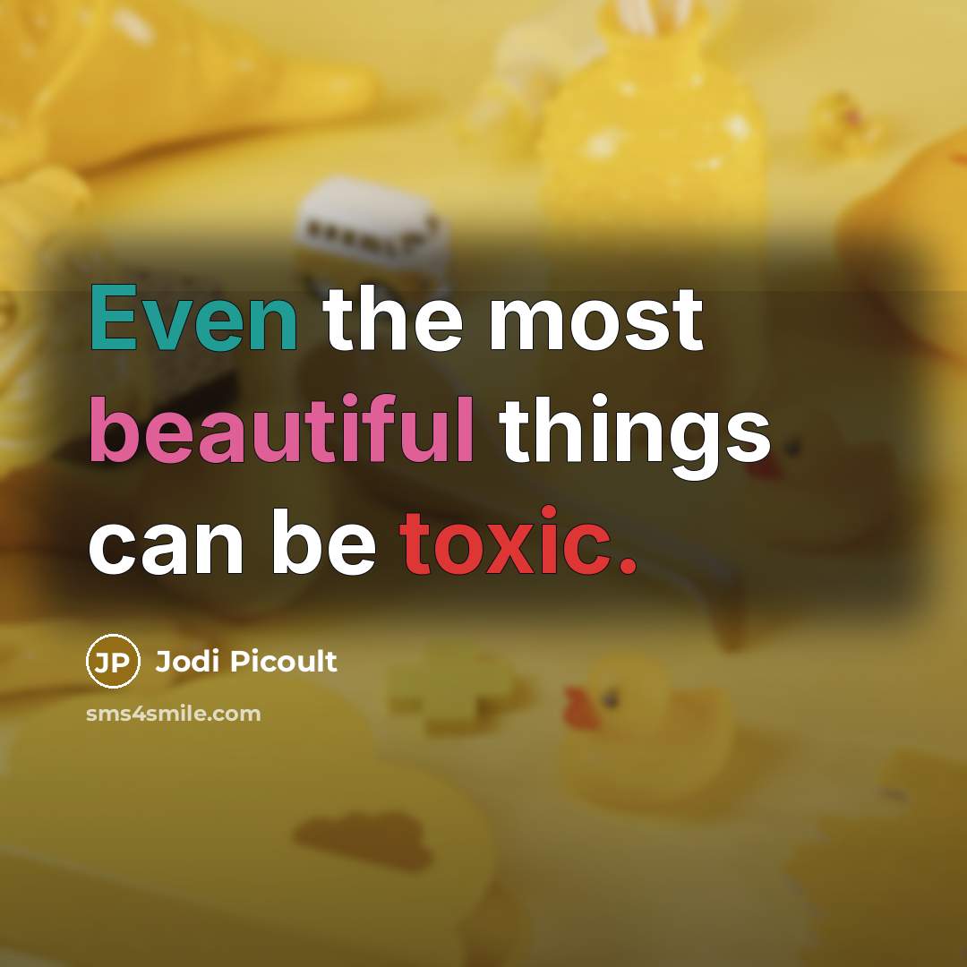 “Even the most beautiful things can be toxic.…” quote by Jodi Picoult
