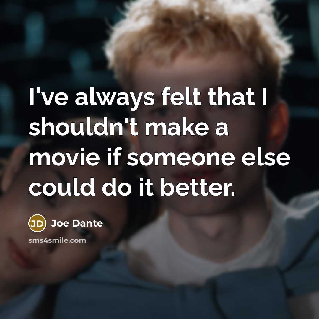 “I've always felt that I shouldn't make a movie if…” quote by Joe Dante