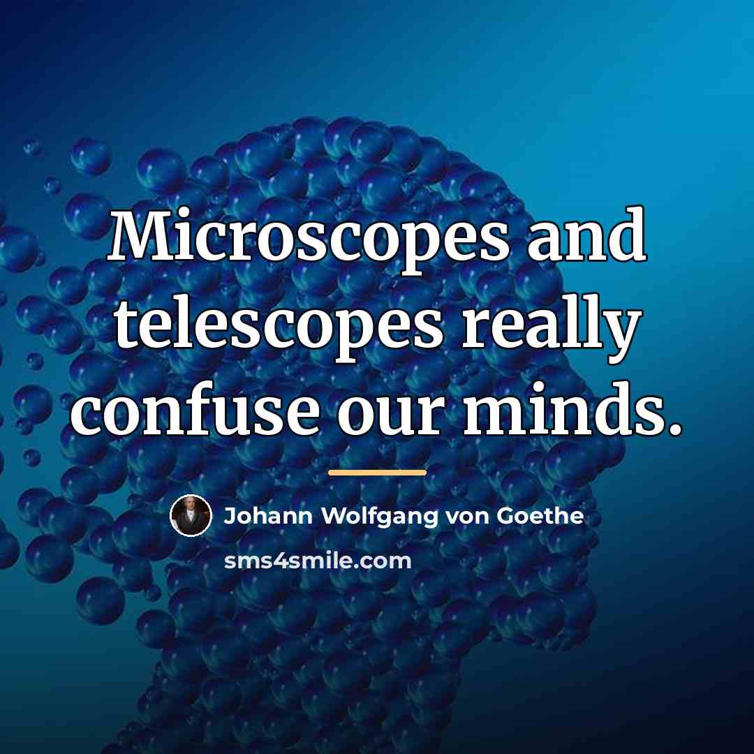 “Microscopes and telescopes really confuse our minds.…” quote by Johann Wolfgang von Goethe