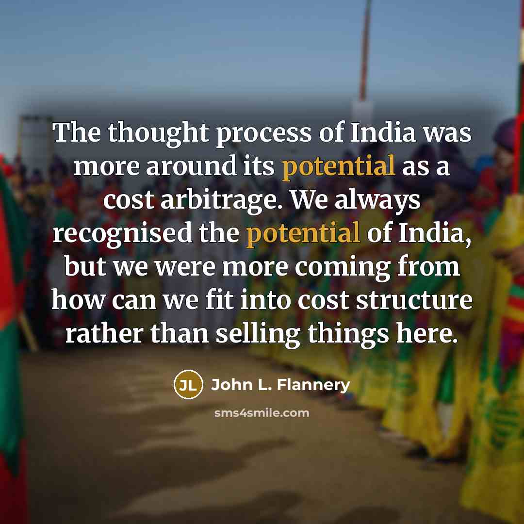“The thought process of India was more around its potential…” quote by John L. Flannery