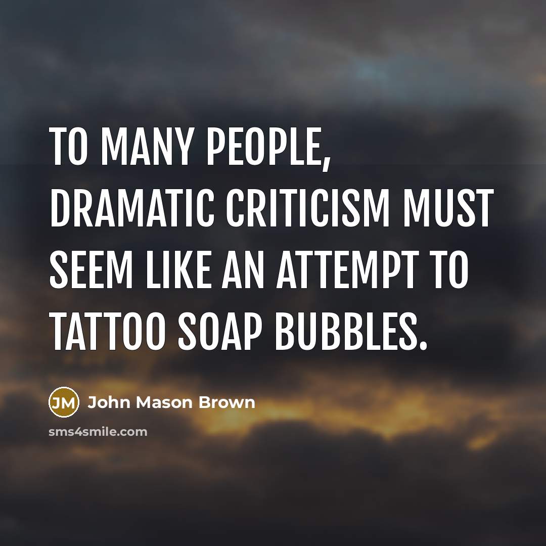 “To many people, dramatic criticism must seem like an attempt…” quote by John Mason Brown