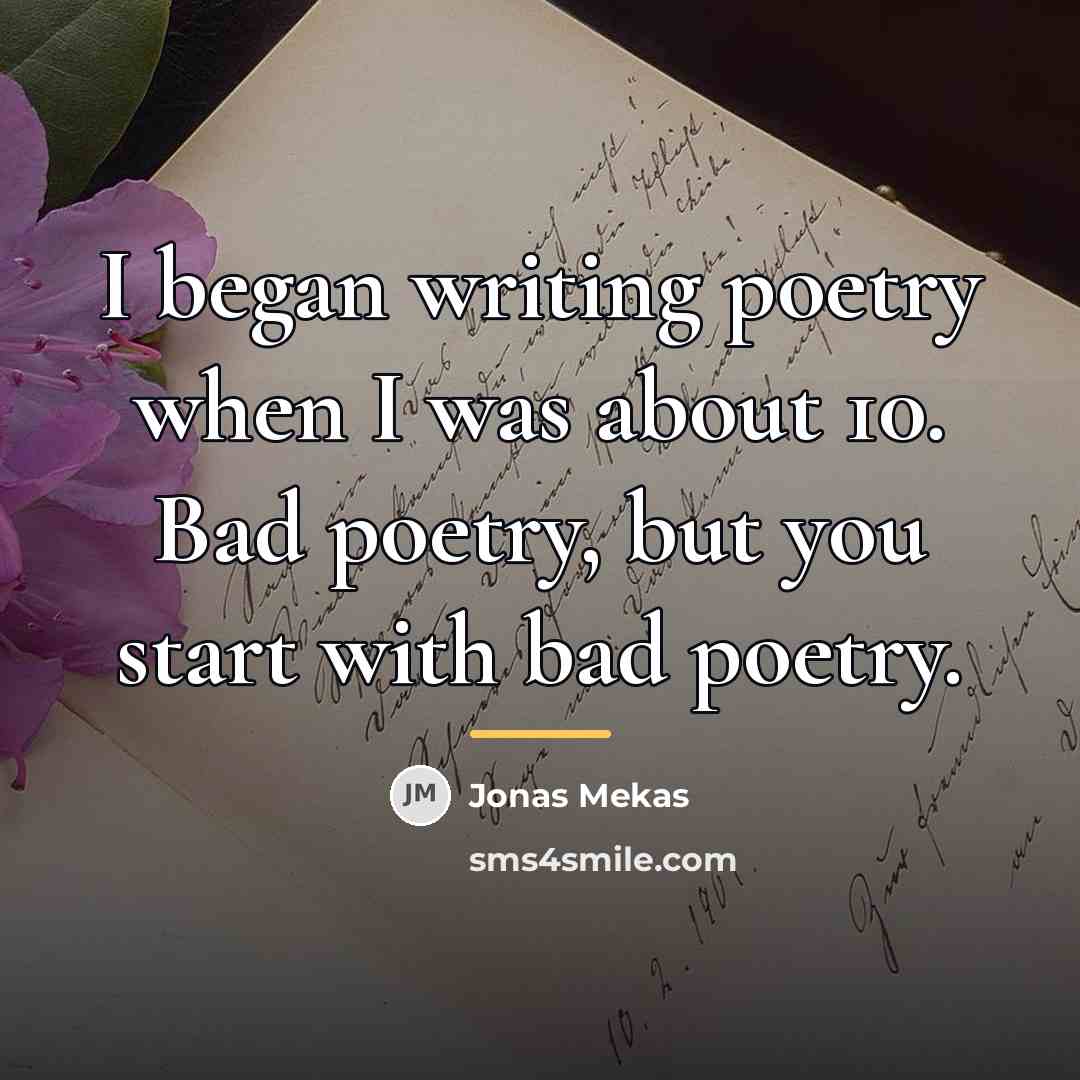 “I began writing poetry when I was about 10. Bad…” quote by Jonas Mekas