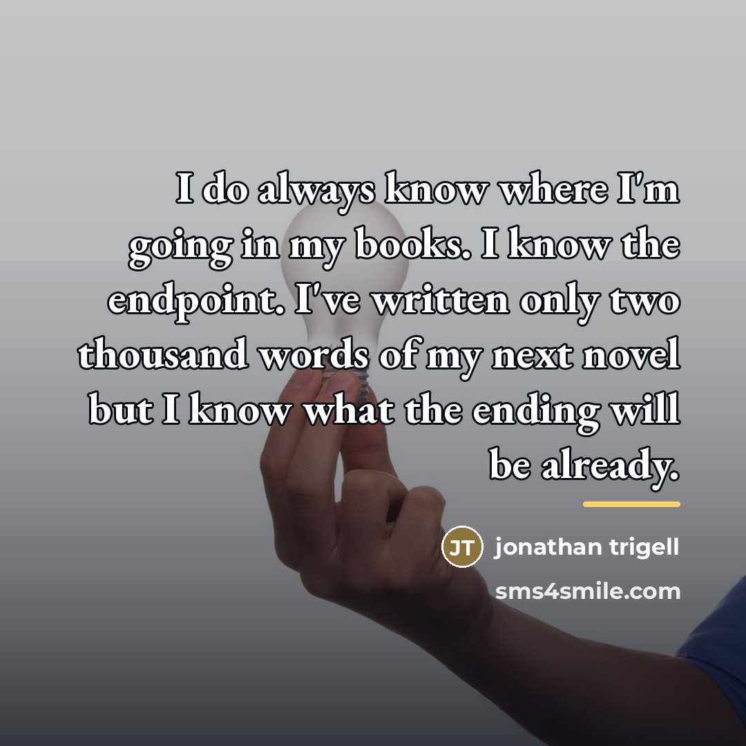 “I do always know where I'm going in my books.…” quote by Jonathan Trigell