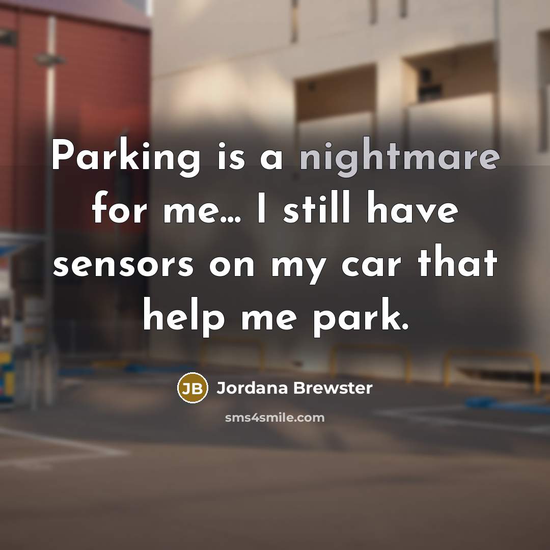 “Parking is a nightmare for me... I still have sensors…” quote by Jordana Brewster