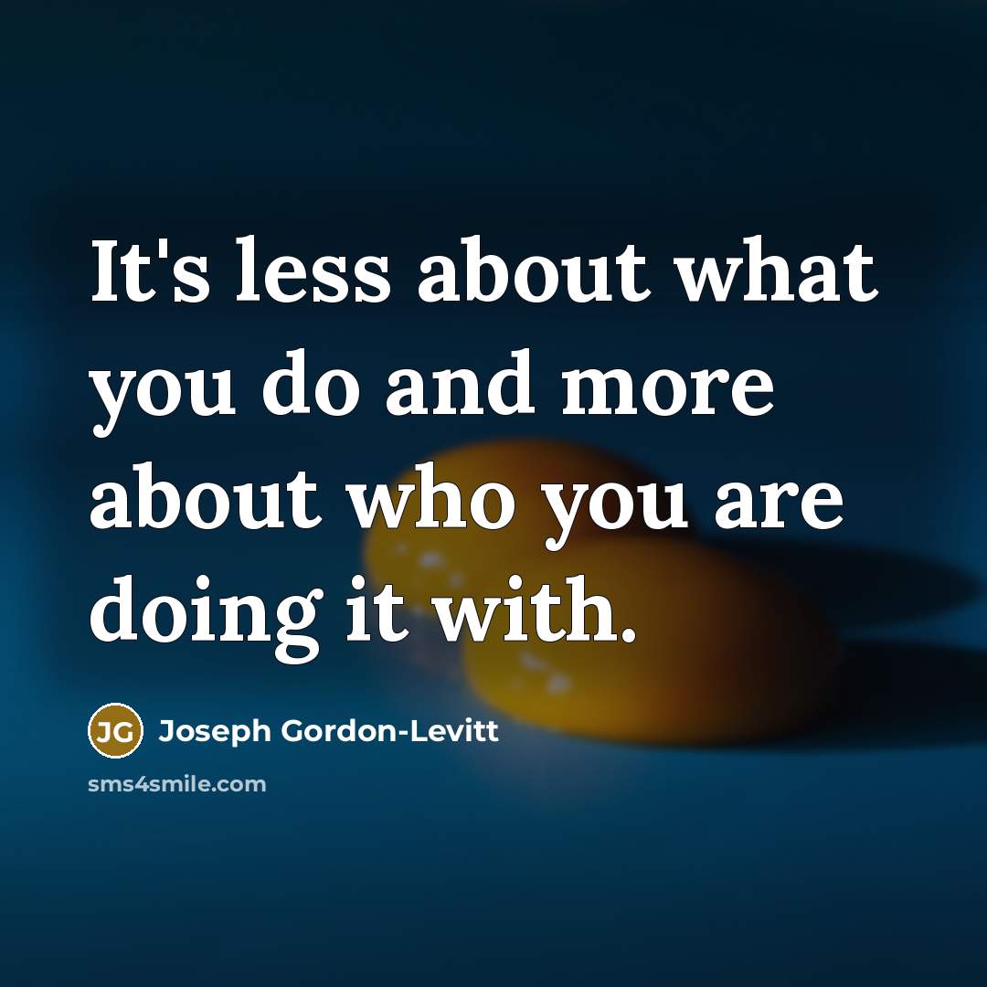 “It's less about what you do and more about who…” quote by Joseph Gordon-Levitt