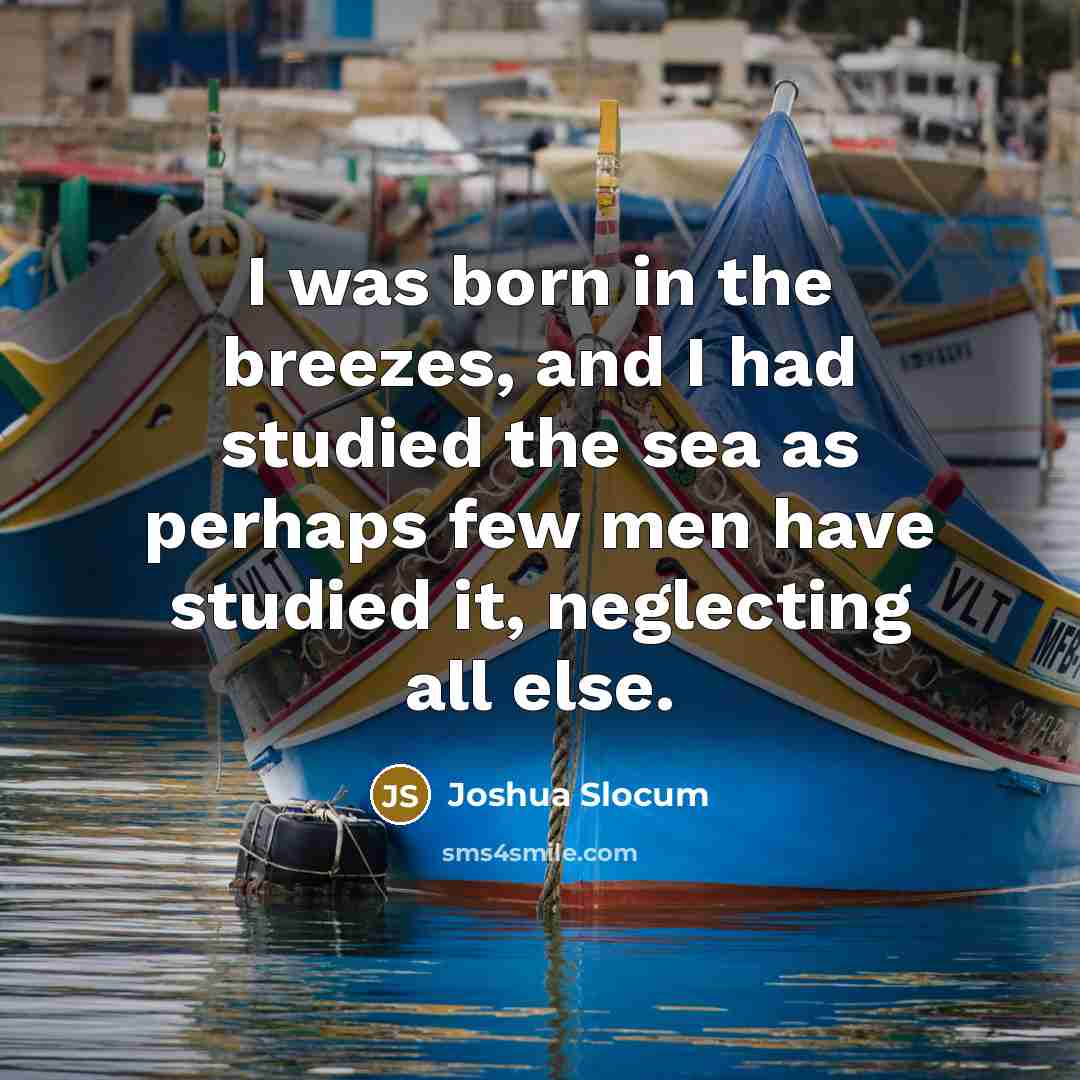 “I was born in the breezes, and I had studied…” quote by Joshua Slocum