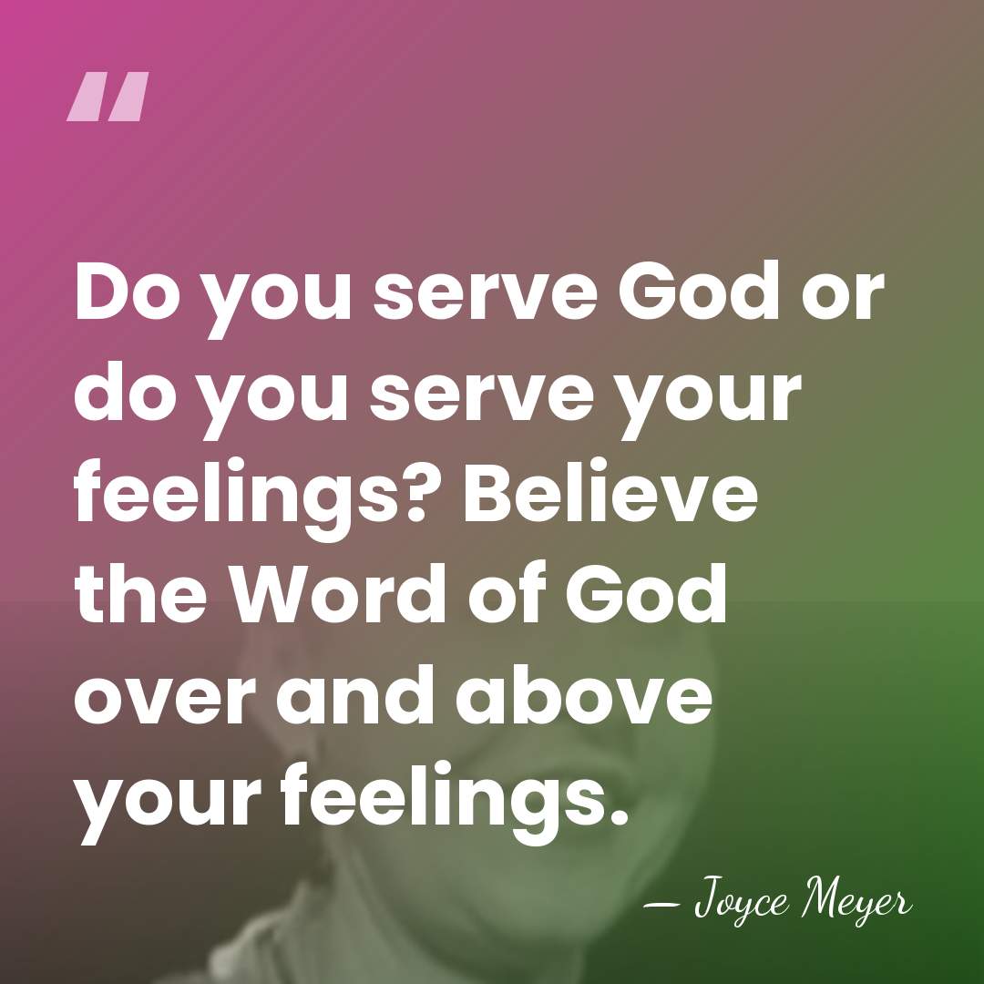 Do you serve God or do you serve your feelings? Believe the&hellip; - Joyce Meyer