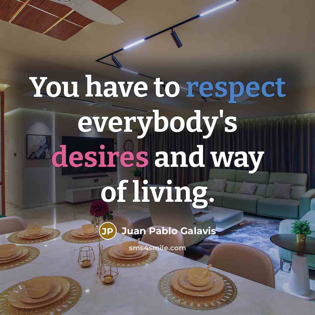 “You have to respect everybody's desires and way of living.…” quote by Juan Pablo Galavis