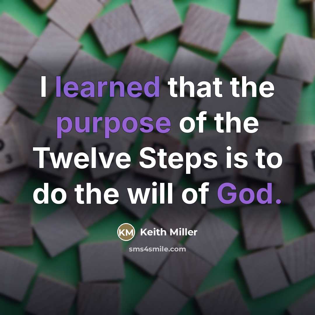 “I learned that the purpose of the Twelve Steps is…” quote by Keith Miller