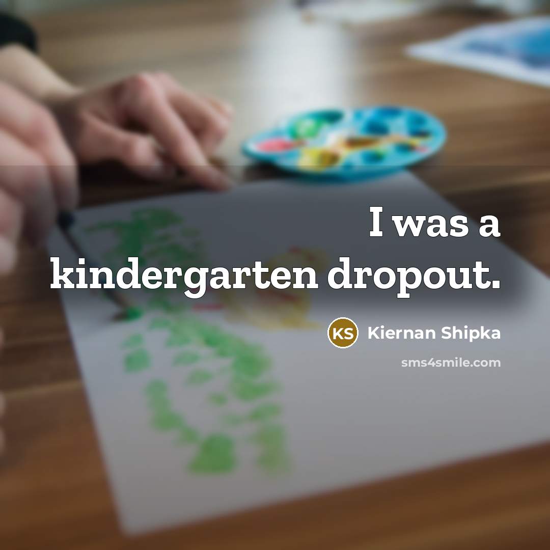 “I was a kindergarten dropout.…” quote by Kiernan Shipka