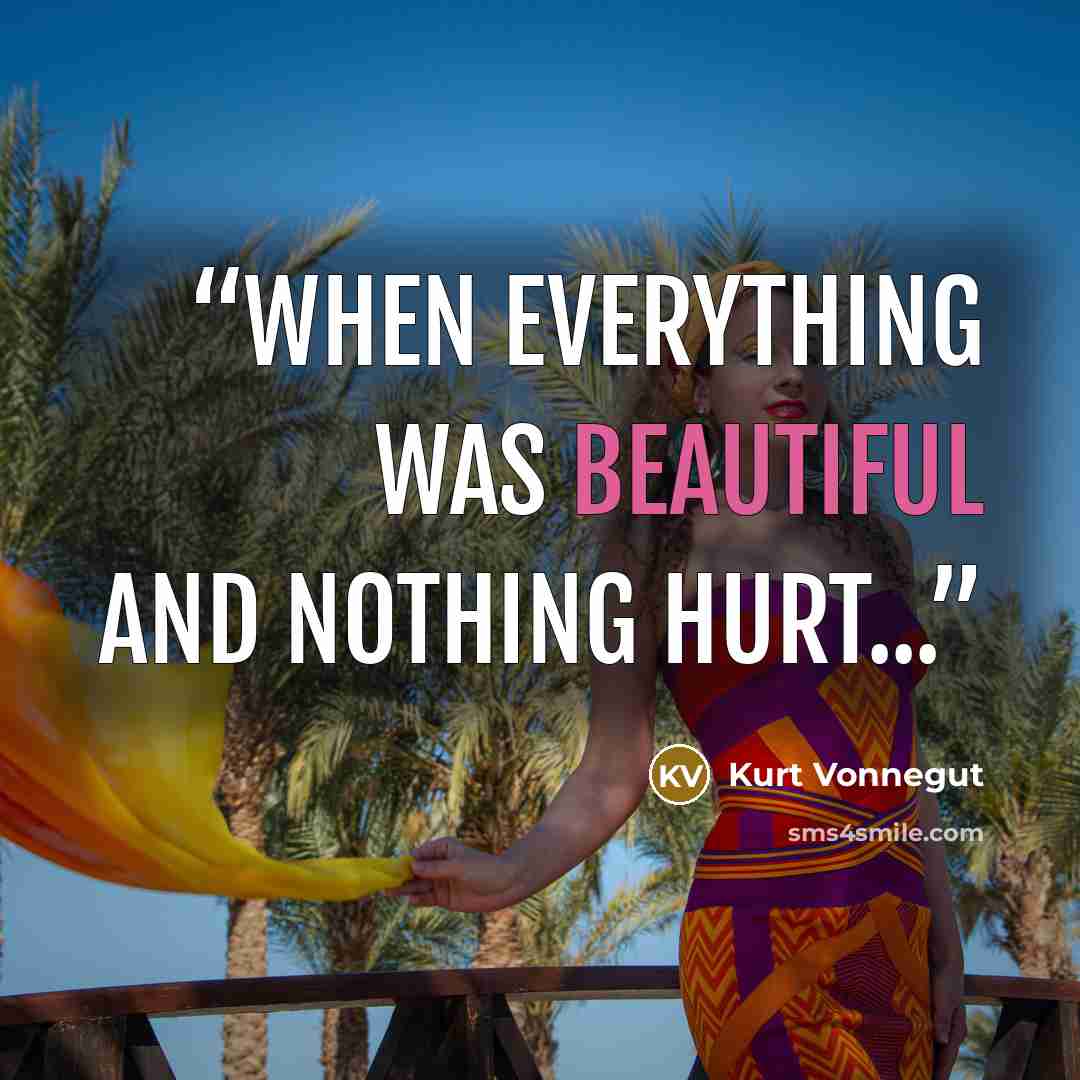 “When everything was beautiful and nothing hurt...” quote by Kurt Vonnegut