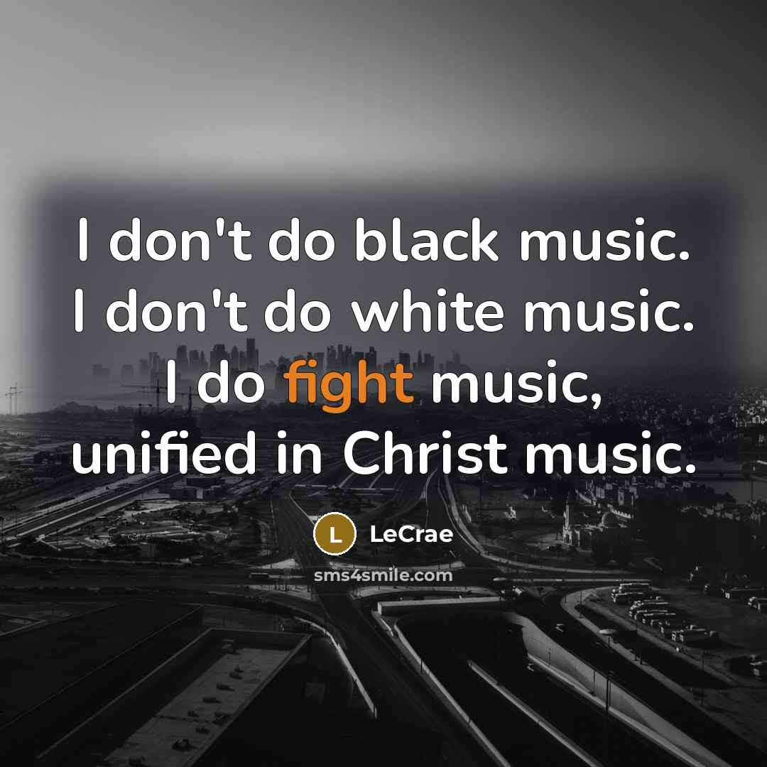 “I don't do black music. I don't do white music.…” quote by LeCrae