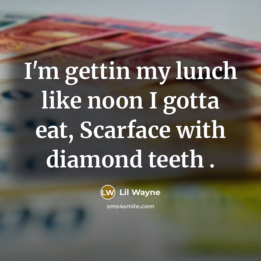 “I'm gettin my lunch like noon I gotta eat, Scarface…” quote by Lil Wayne