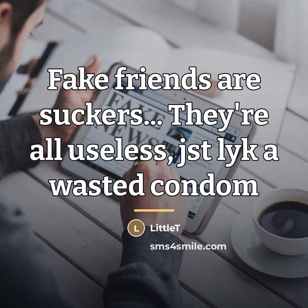 “Fake friends are suckers... They're all useless, jst lyk a…” quote by LittleT