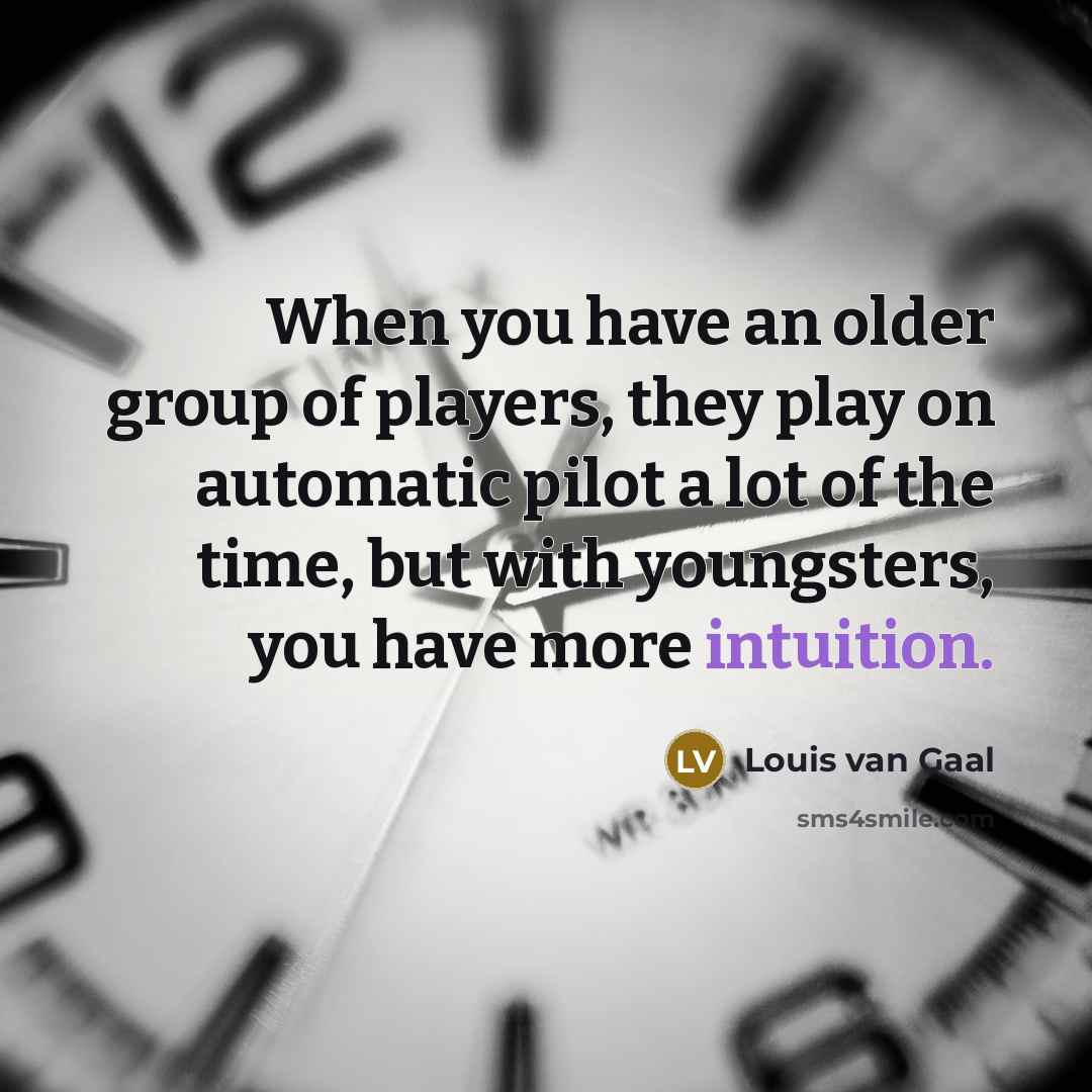 “When you have an older group of players, they play…” quote by Louis van Gaal