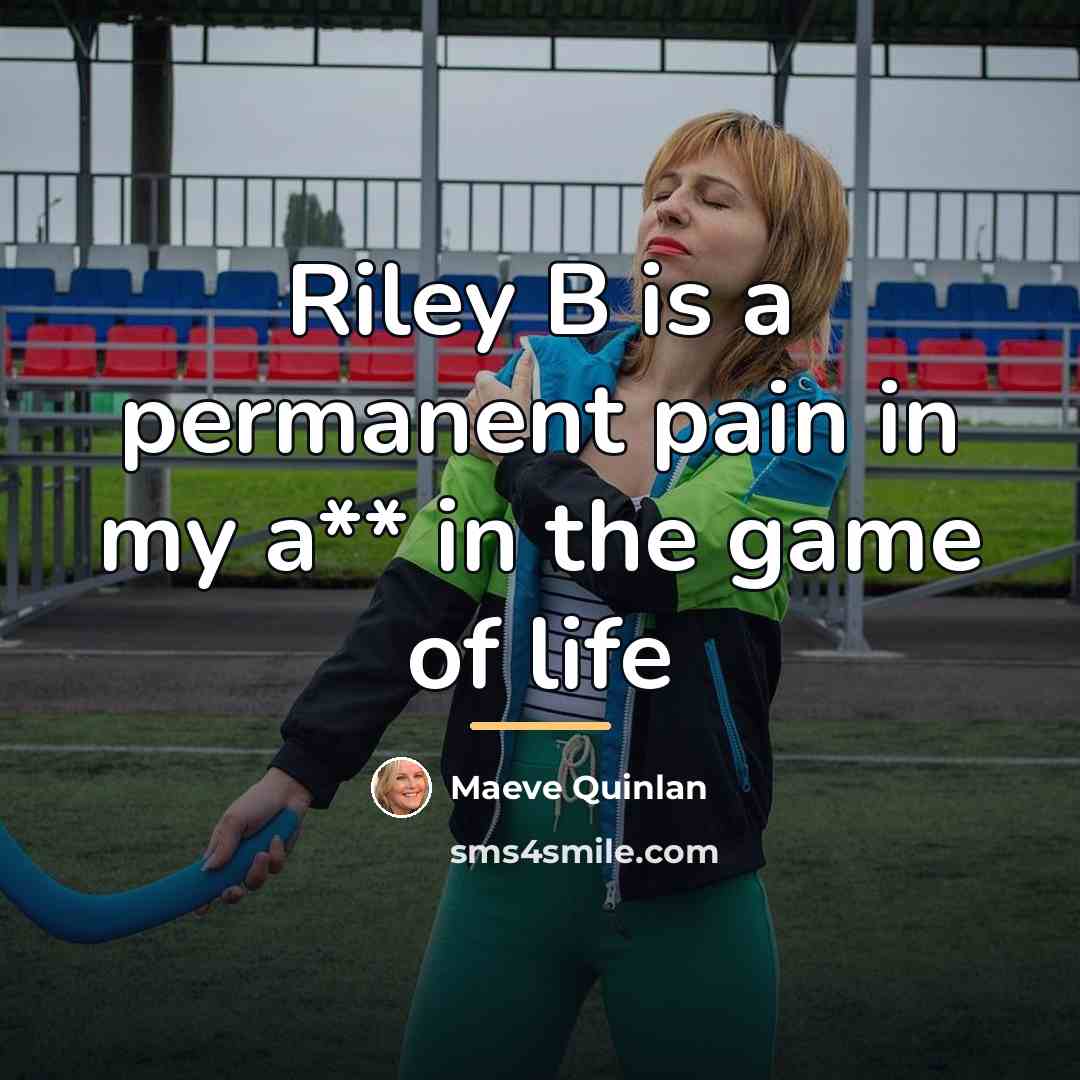 “Riley B is a permanent pain in my a** in…” quote by Maeve Quinlan