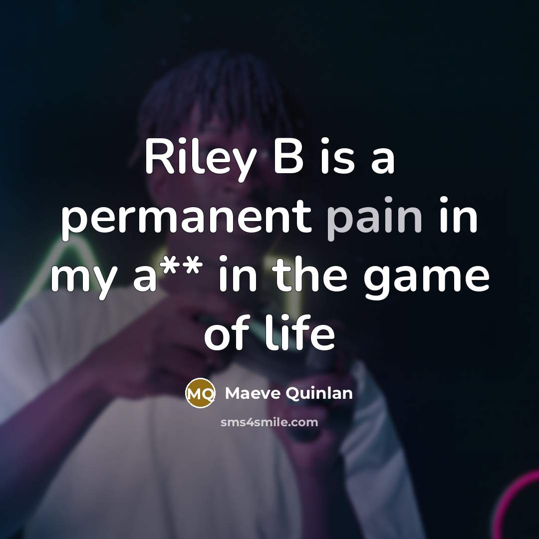 “Riley B is a permanent pain in my a** in the game of life” quote by Maeve Quinlan