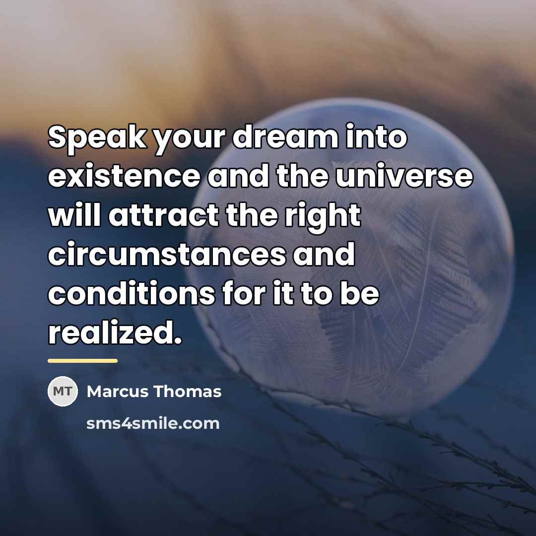 “Speak your dream into existence and the universe will attract…” quote by Marcus Thomas