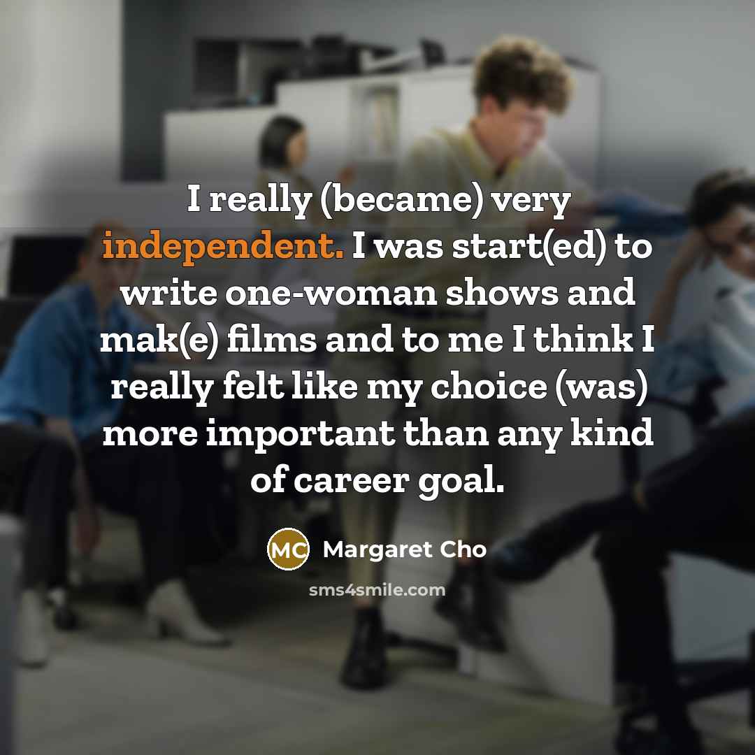“I really (became) very independent. I was start(ed) to write…” quote by Margaret Cho