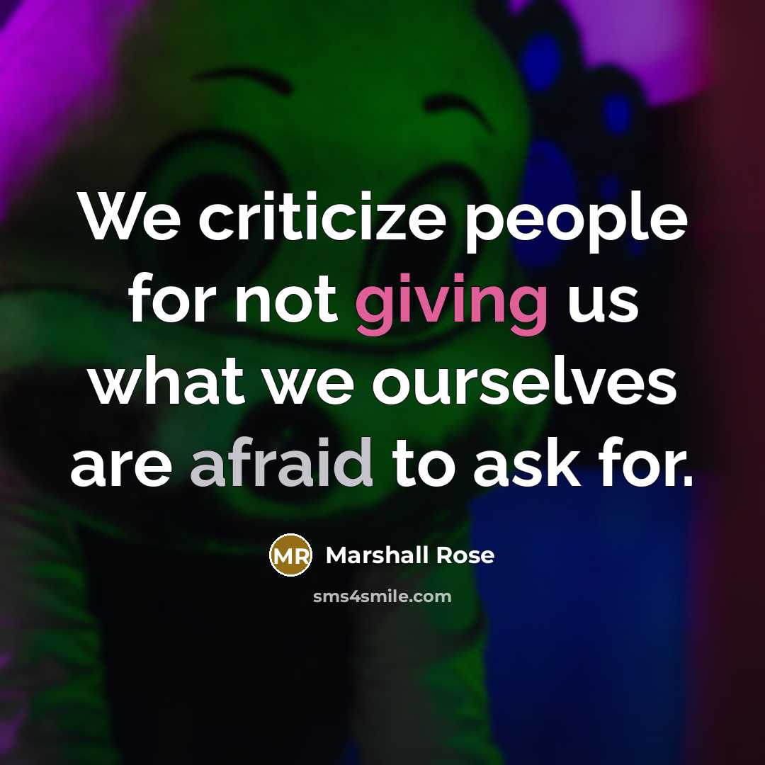 “We criticize people for not giving us what we ourselves are afraid to ask for.” quote by Marshall Rose