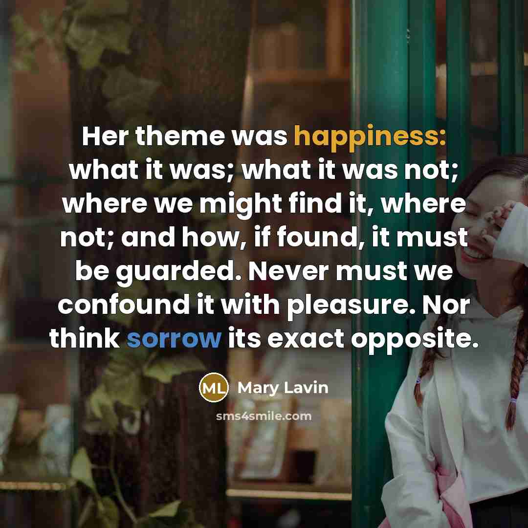 “Her theme was happiness: what it was; what it was…” quote by Mary Lavin