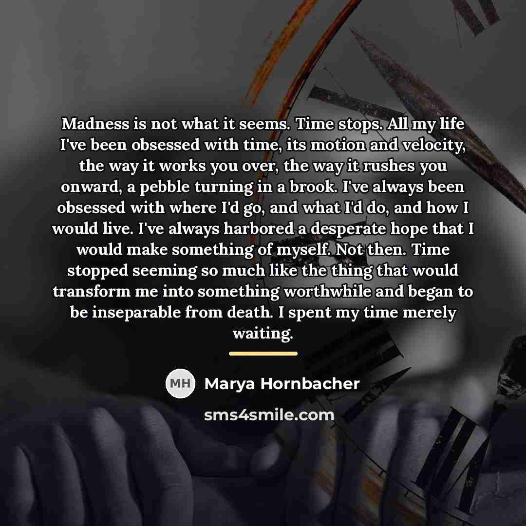 “Madness is not what it seems. Time stops. All my…” quote by Marya Hornbacher