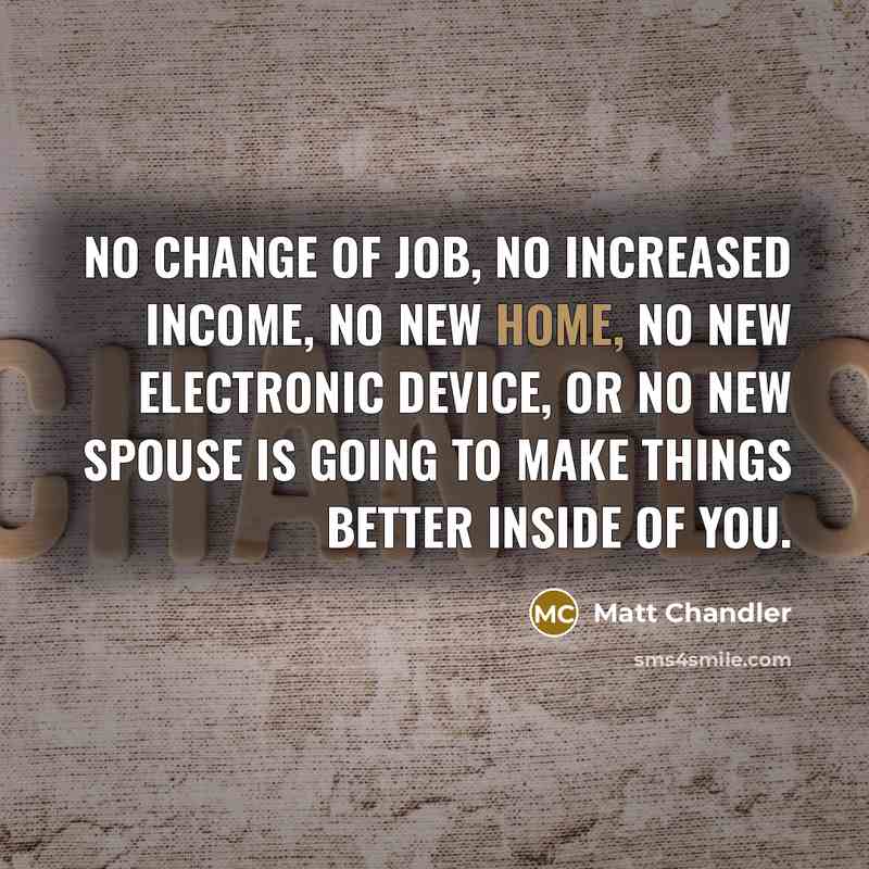 “No change of job, no increased income, no new home,…” quote by Matt Chandler