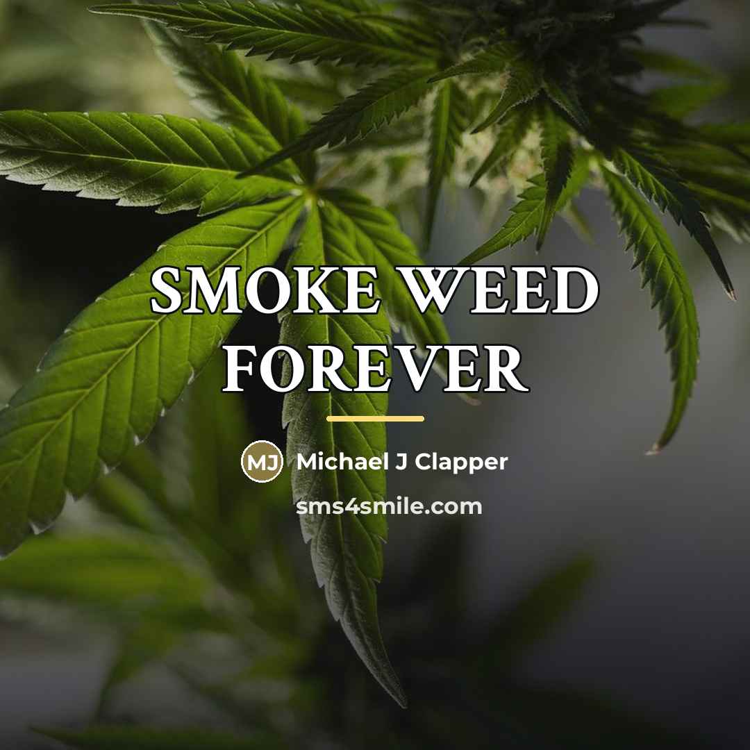 “SMOKE WEED FOREVER…” quote by Michael J Clapper